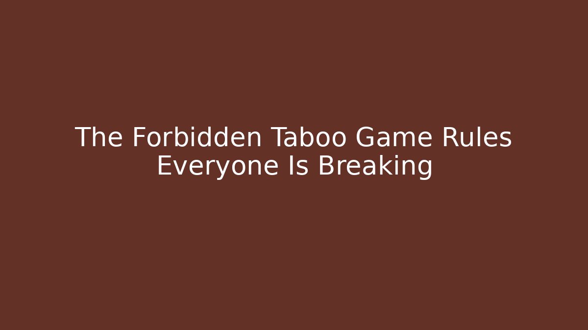 The Forbidden Taboo Game Rules Everyone Is Breaking - Critter Realm