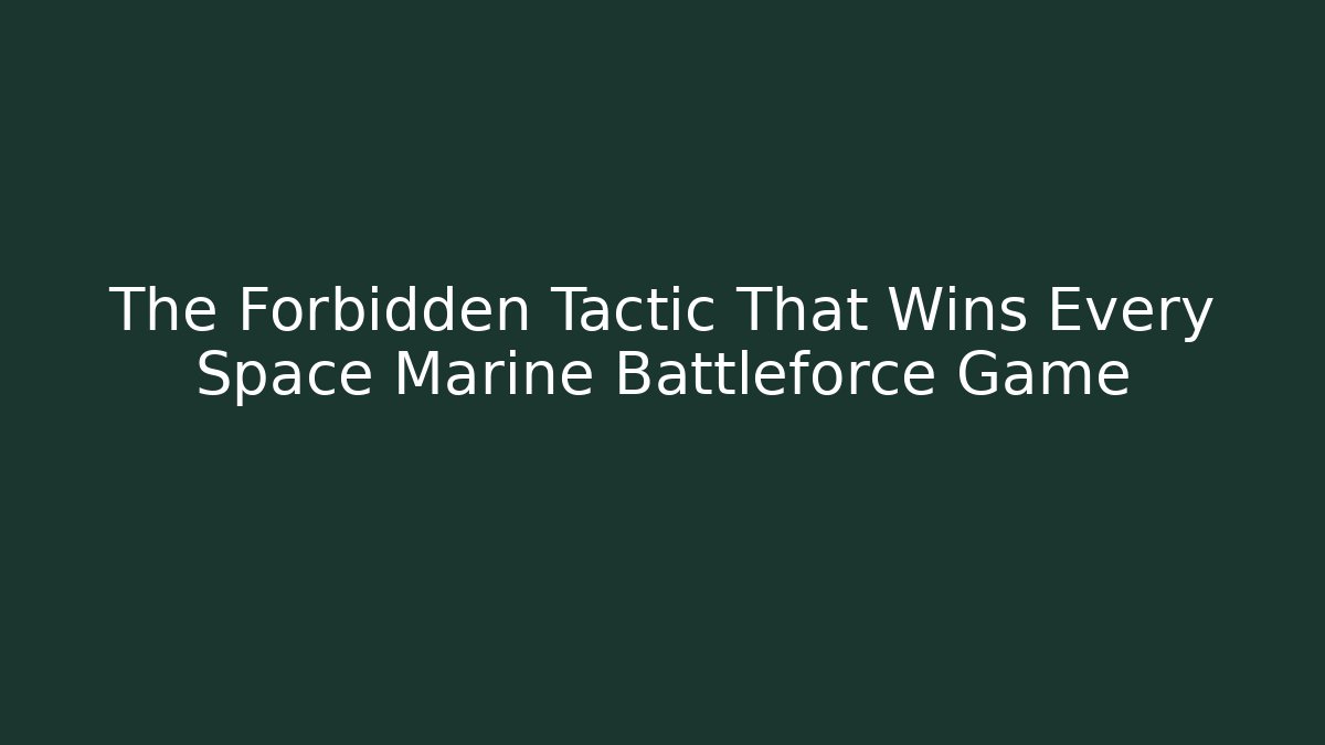 The Forbidden Tactic That Wins Every Space Marine Battleforce Game