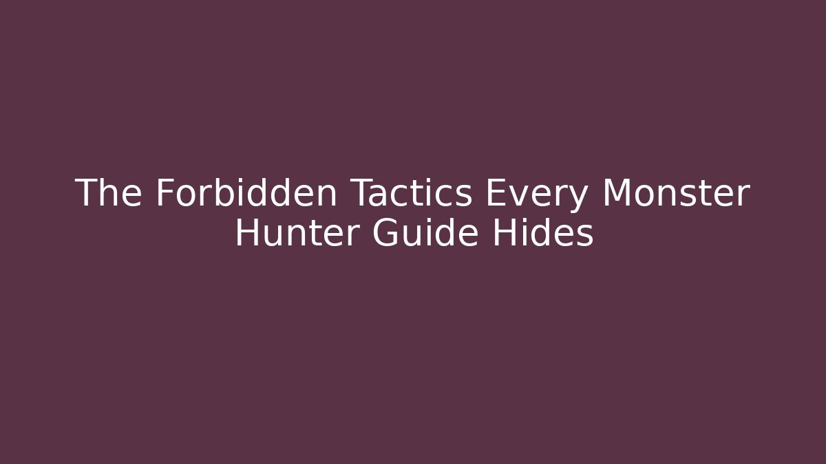 The Forbidden Tactics Every Monster Hunter Guide Hides