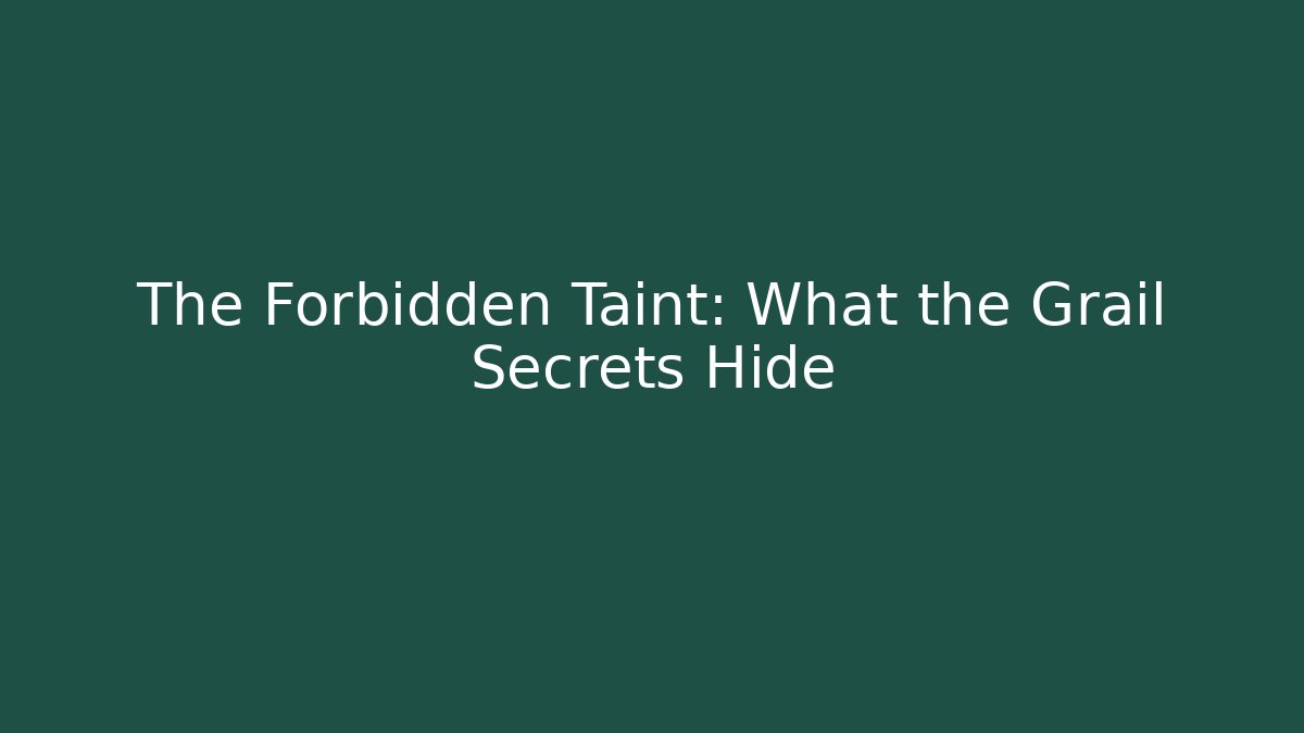 The Forbidden Taint: What the Grail Secrets Hide