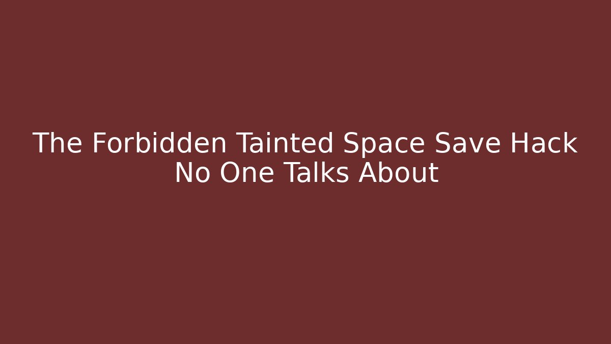 The Forbidden Tainted Space Save Hack No One Talks About - Critter Realm