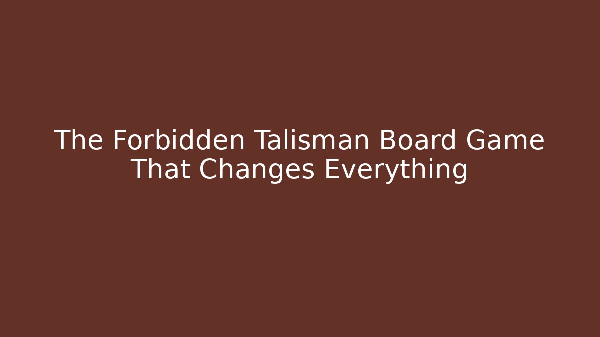 The Forbidden Talisman Board Game That Changes Everything - Critter Realm
