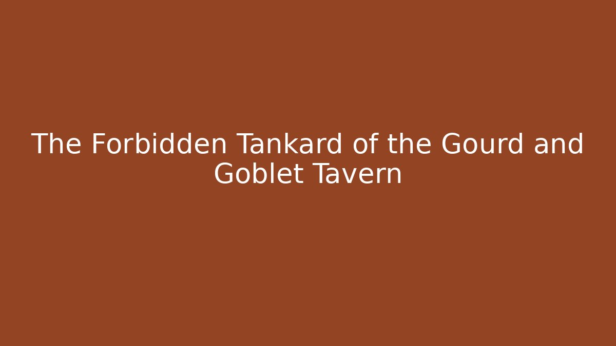 The Forbidden Tankard of the Gourd and Goblet Tavern