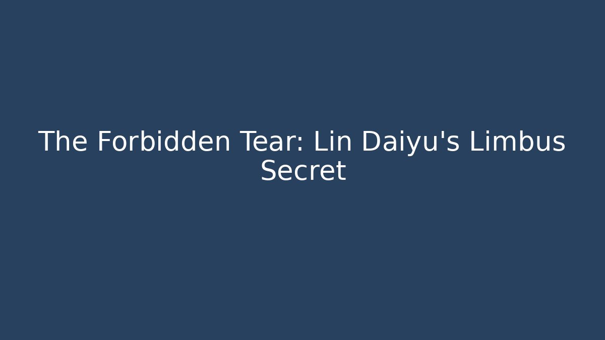 The Forbidden Tear: Lin Daiyu's Limbus Secret