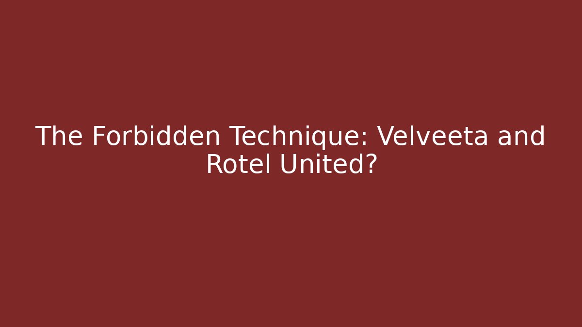 The Forbidden Technique: Velveeta and Rotel United?
