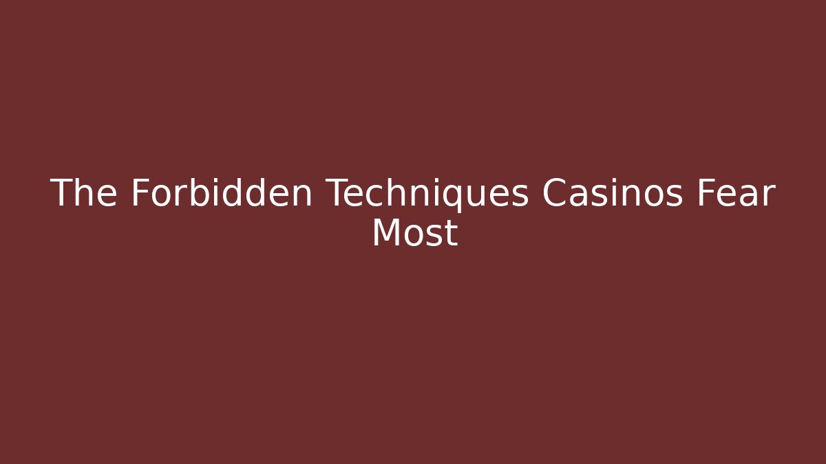 The Forbidden Techniques Casinos Fear Most
