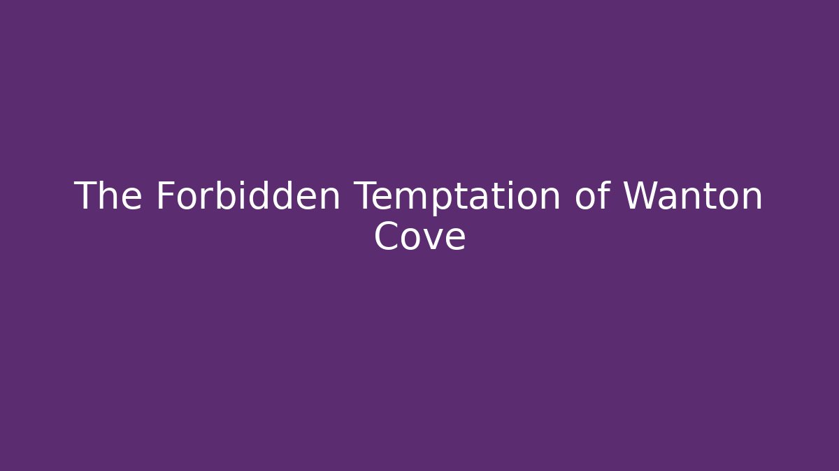 The Forbidden Temptation of Wanton Cove