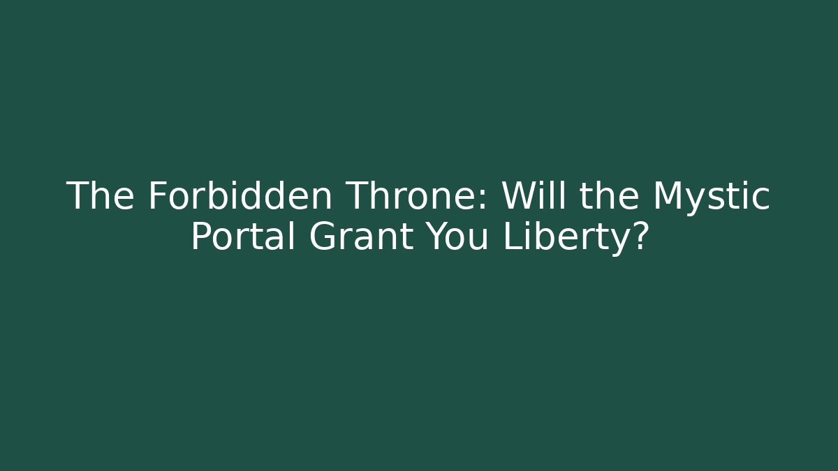 The Forbidden Throne: Will the Mystic Portal Grant You Liberty?
