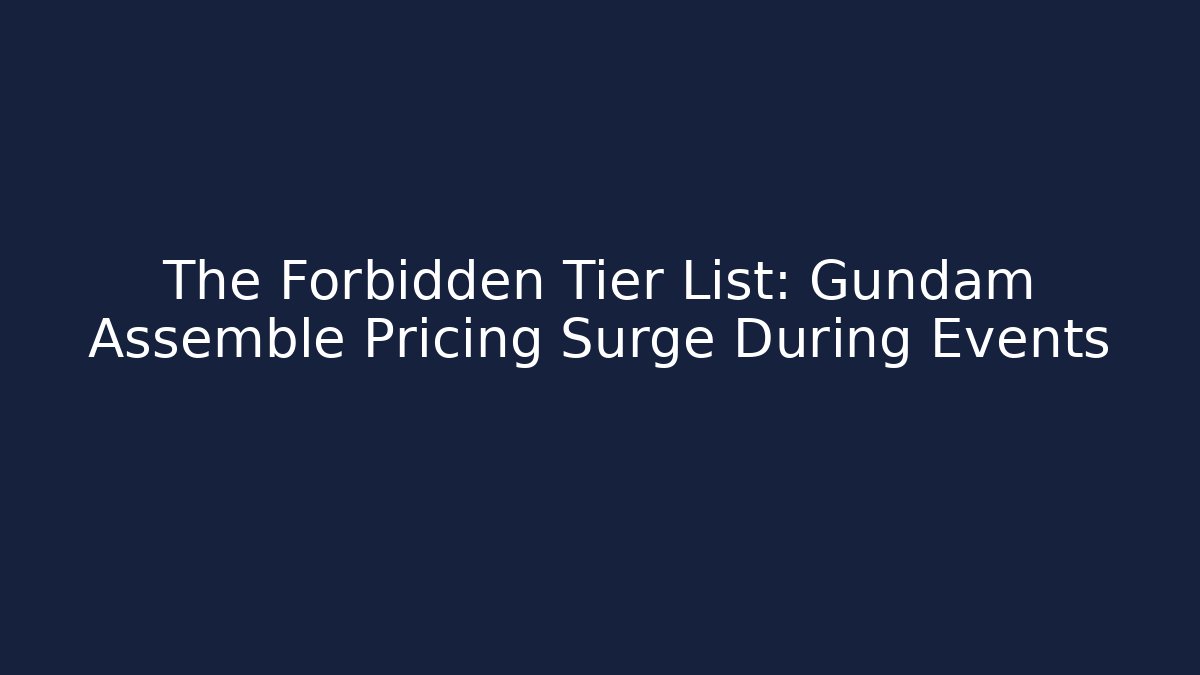 The Forbidden Tier List: Gundam Assemble Pricing Surge During Events