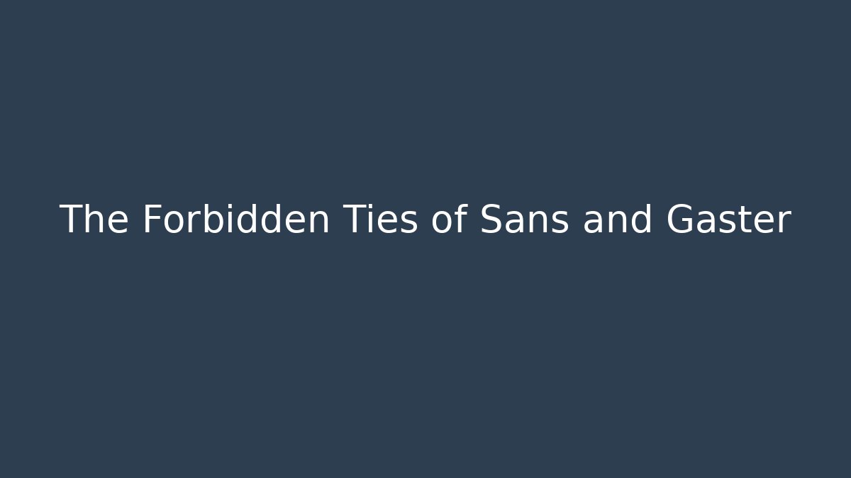 The Forbidden Ties of Sans and Gaster