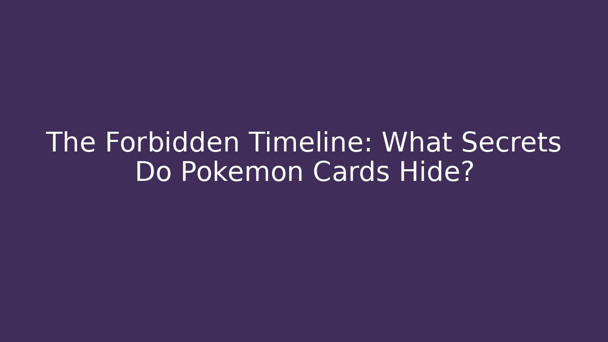 The Forbidden Timeline: What Secrets Do Pokémon Cards Hide?