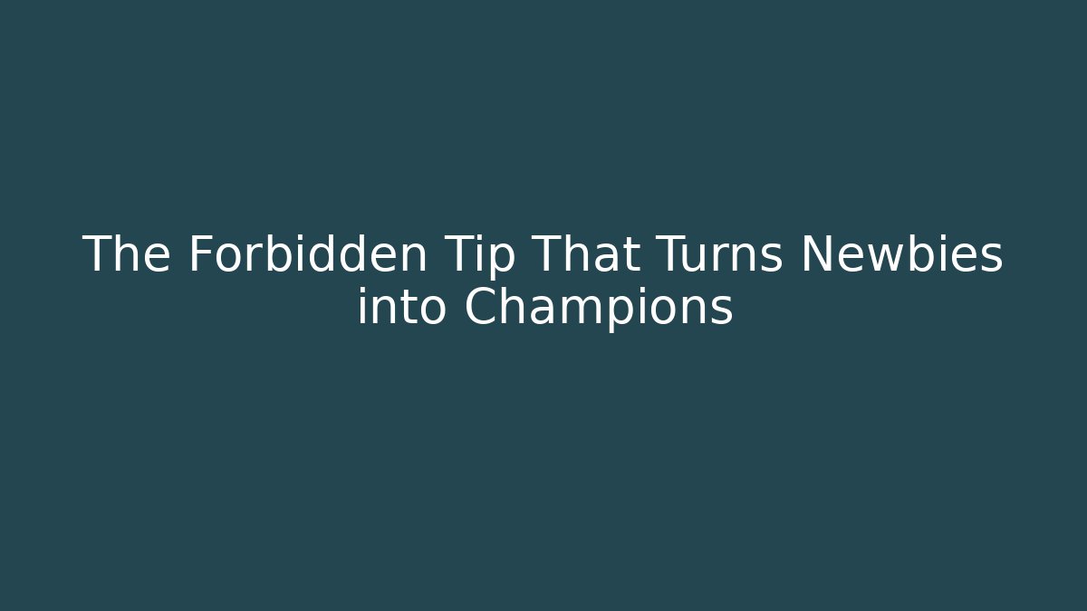 The Forbidden Tip That Turns Newbies into Champions