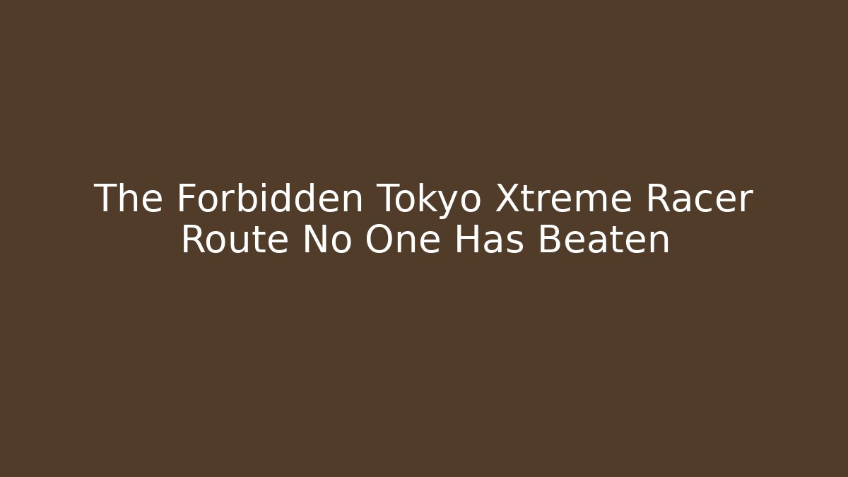 The Forbidden Tokyo Xtreme Racer Route No One Has Beaten