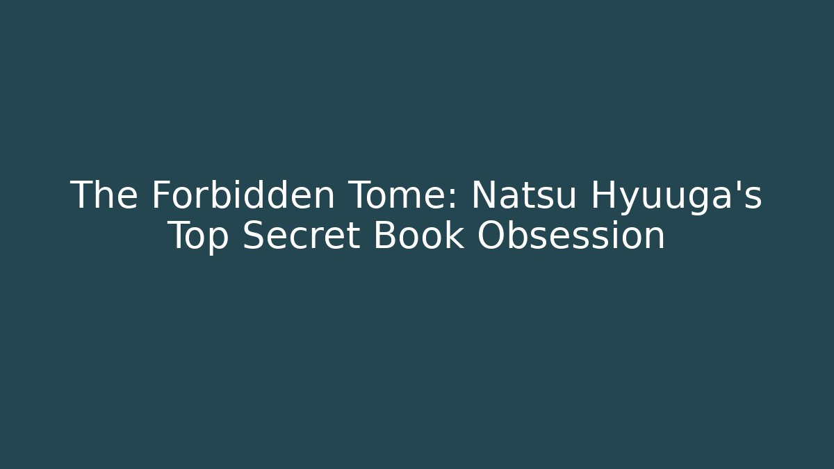 The Forbidden Tome: Natsu Hyuuga's Top Secret Book Obsession