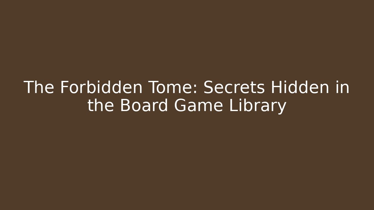 The Forbidden Tome: Secrets Hidden in the Board Game Library