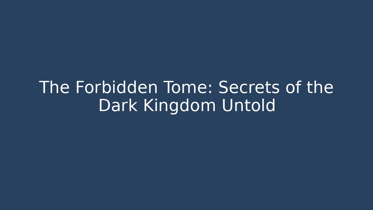 The Forbidden Tome: Secrets of the Dark Kingdom Untold