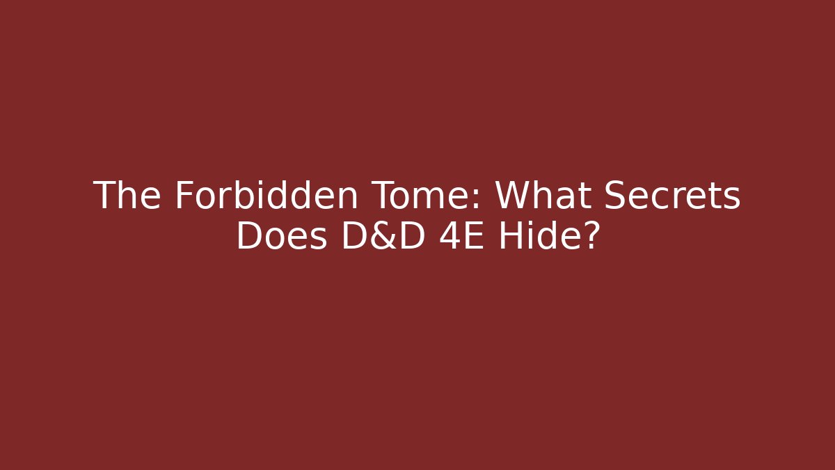 The Forbidden Tome: What Secrets Does D&D 4E Hide?