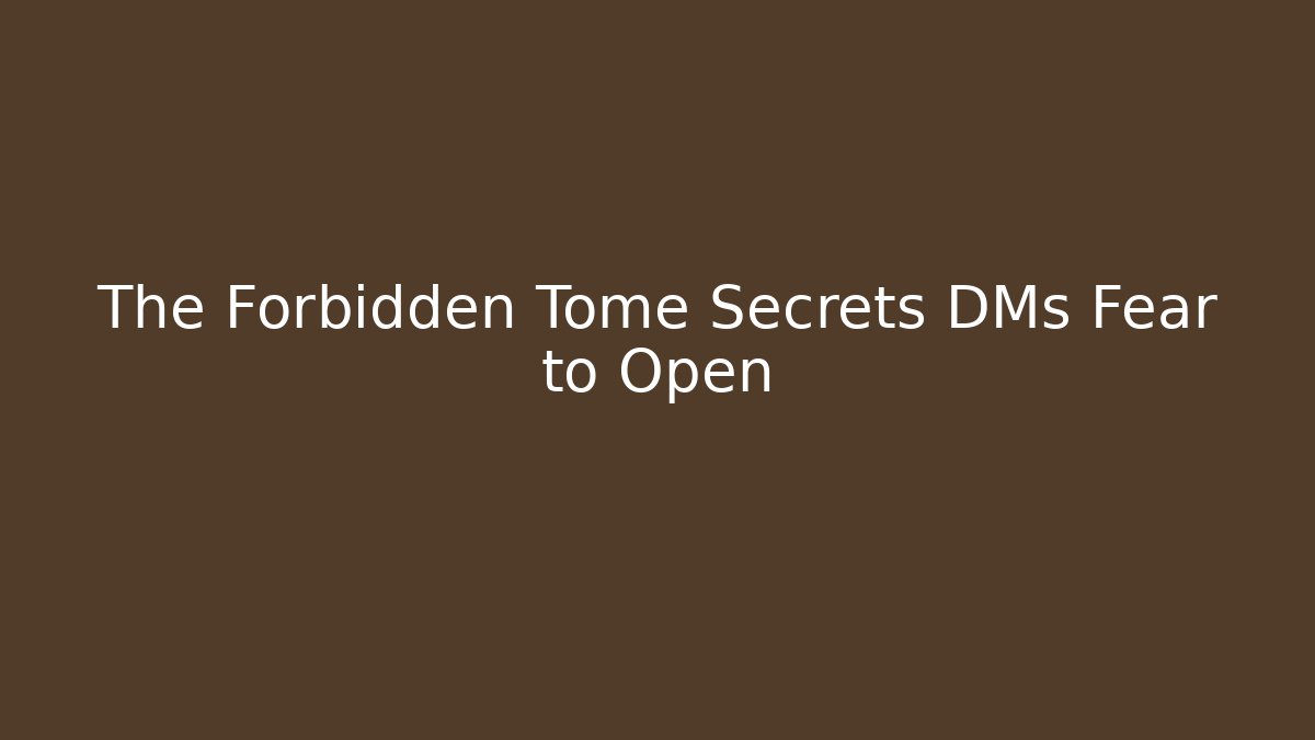 The Forbidden Tome Secrets DMs Fear to Open