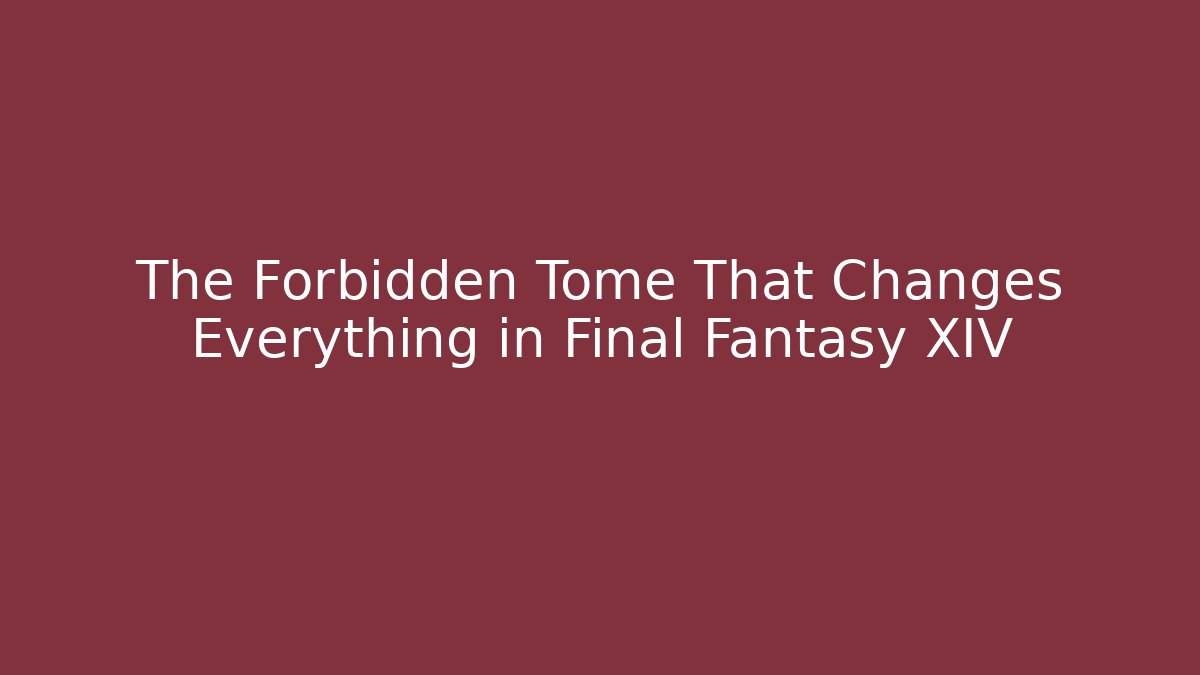The Forbidden Tome That Changes Everything in Final Fantasy XIV