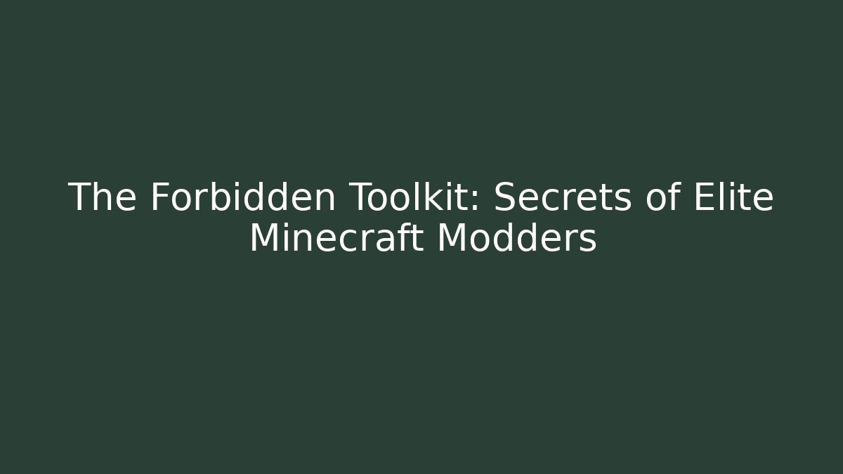 The Forbidden Toolkit: Secrets of Elite Minecraft Modders