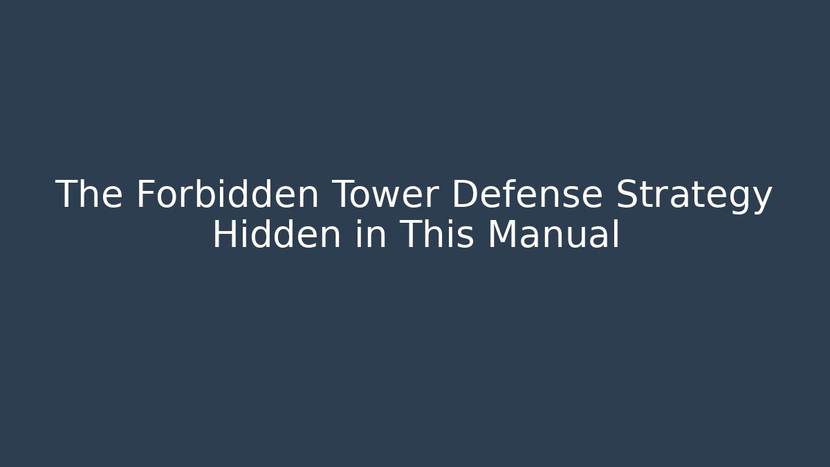 The Forbidden Tower Defense Strategy Hidden in This Manual
