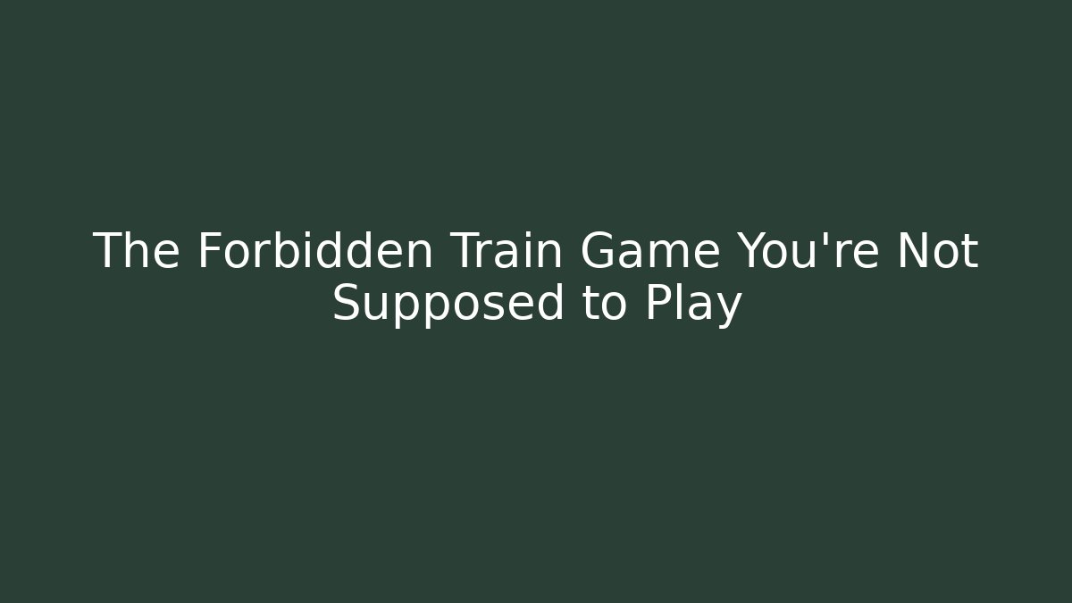 The Forbidden Train Game You're Not Supposed to Play