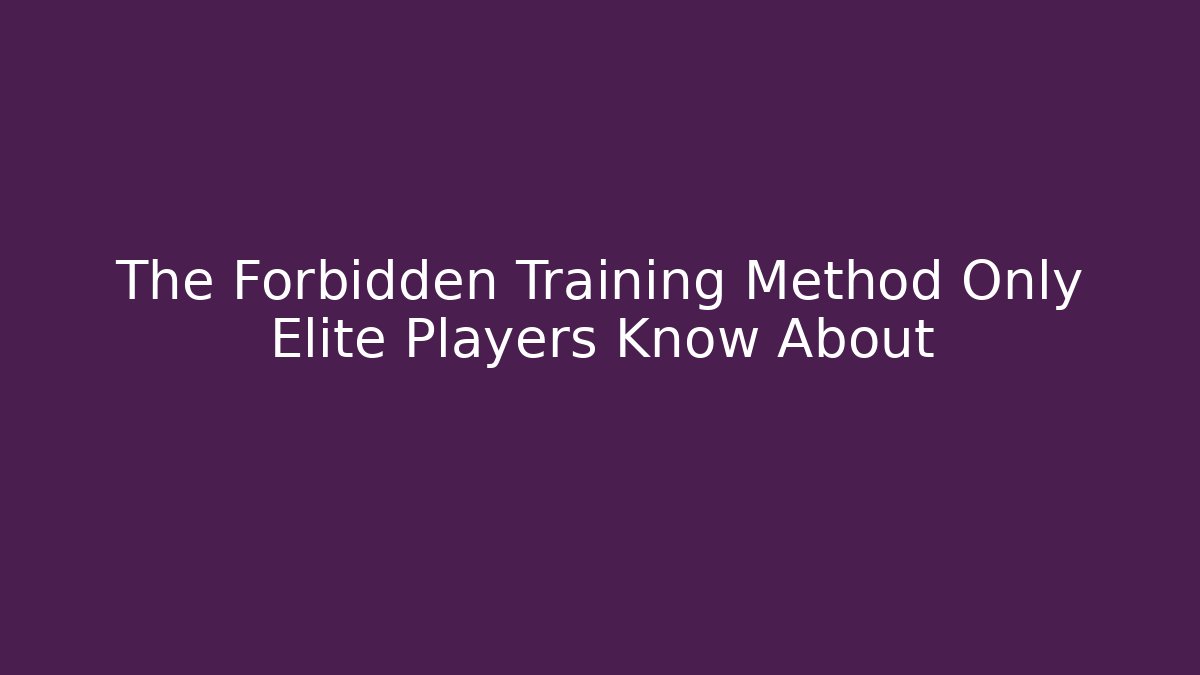 The Forbidden Training Method Only Elite Players Know About