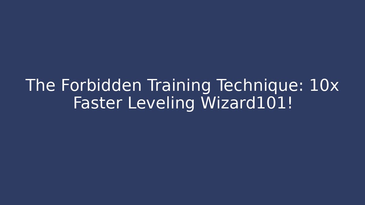 The Forbidden Training Technique: 10x Faster Leveling Wizard101!
