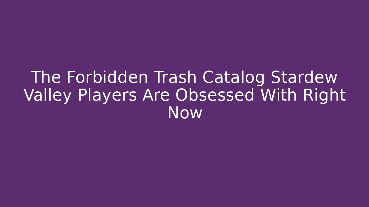 The Forbidden Trash Catalog Stardew Valley Players Are Obsessed With Right Now