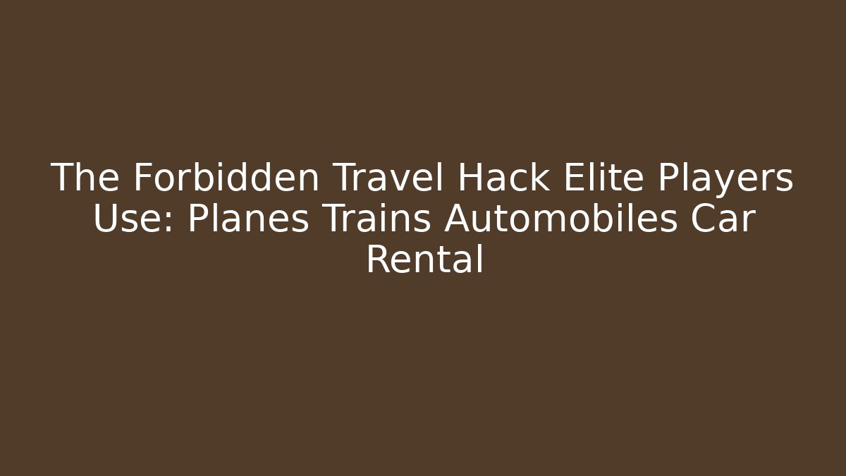 The Forbidden Travel Hack Elite Players Use: Planes Trains Automobiles Car Rental