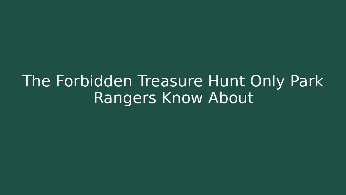 The Forbidden Treasure Hunt Only Park Rangers Know About