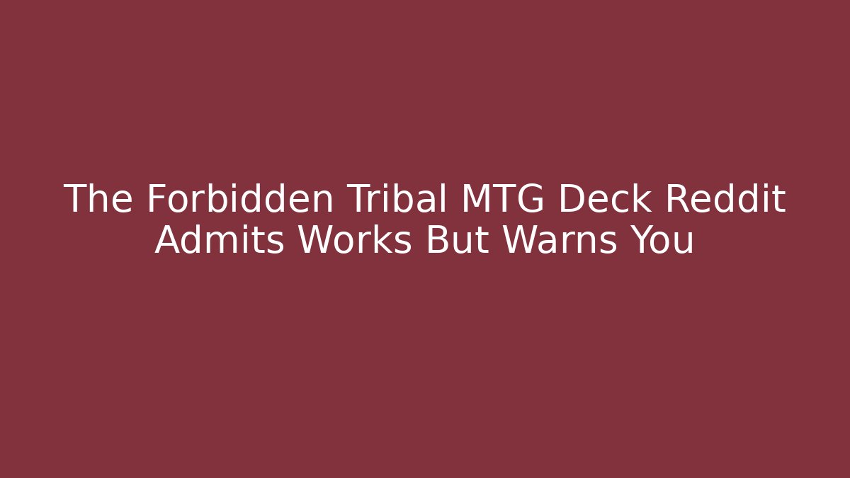 The Forbidden Tribal MTG Deck Reddit Admits Works But Warns You