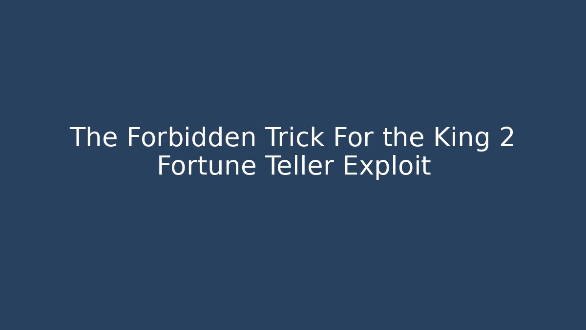The Forbidden Trick For the King 2 Fortune Teller Exploit