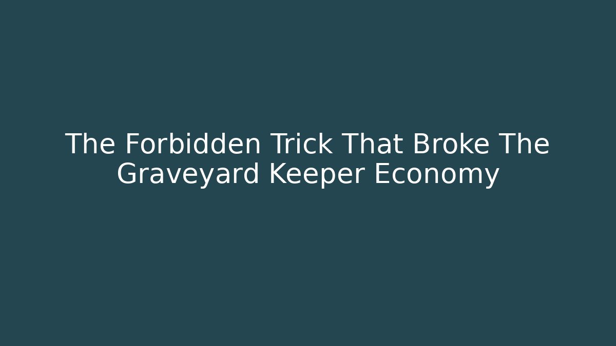 The Forbidden Trick That Broke The Graveyard Keeper Economy