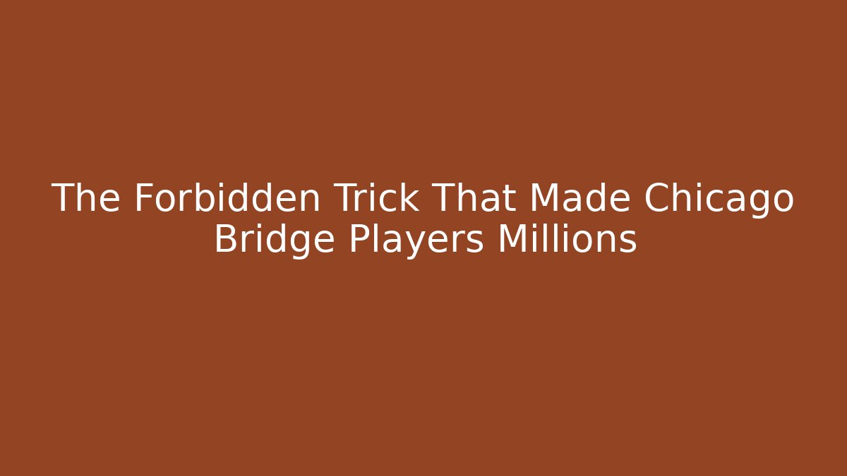 The Forbidden Trick That Made Chicago Bridge Players Millions