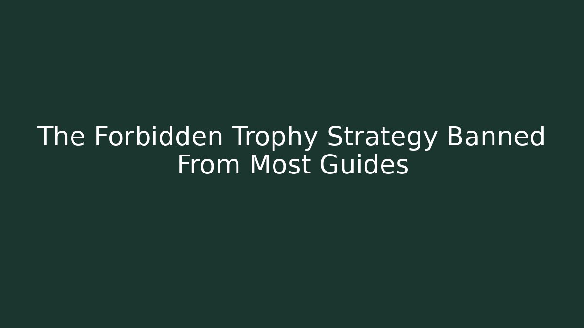 The Forbidden Trophy Strategy Banned From Most Guides