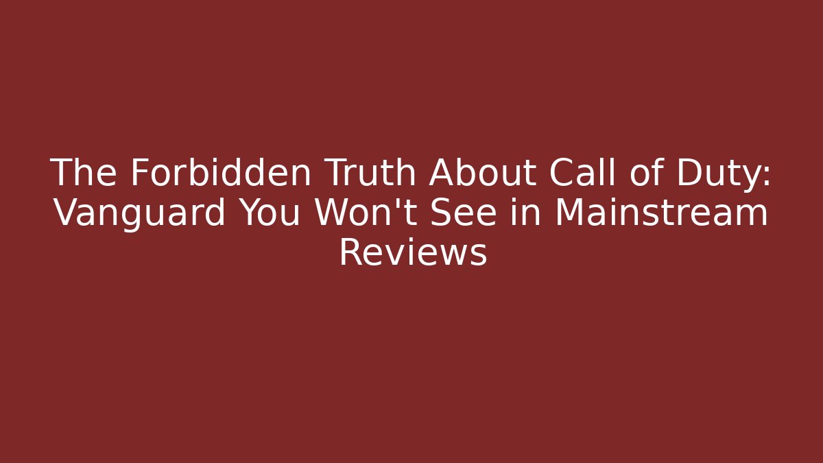 The Forbidden Truth About Call of Duty: Vanguard You Won't See in Mainstream Reviews