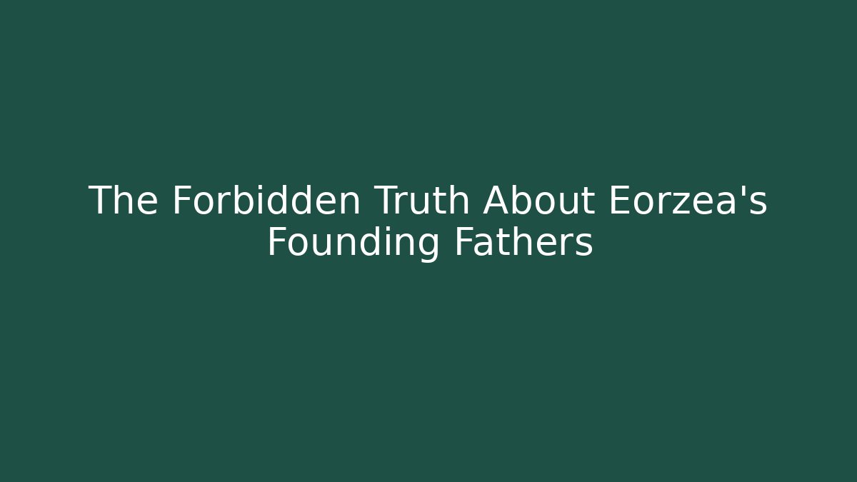 The Forbidden Truth About Eorzea's Founding Fathers
