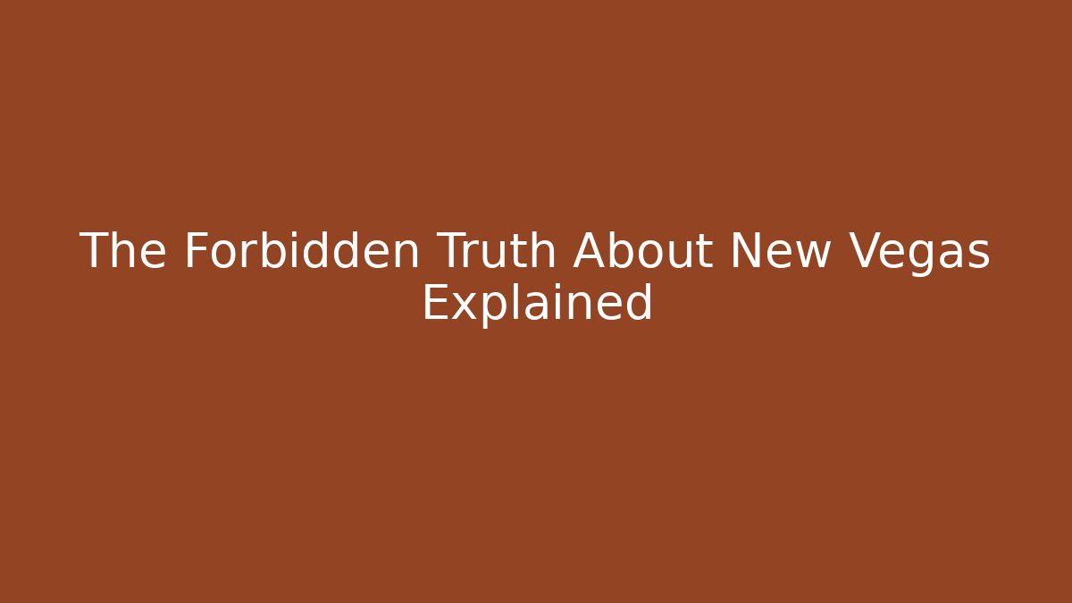 The Forbidden Truth About New Vegas Explained
