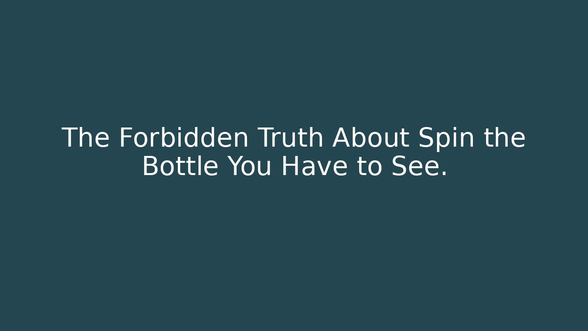 The Forbidden Truth About Spin the Bottle You Have to See.