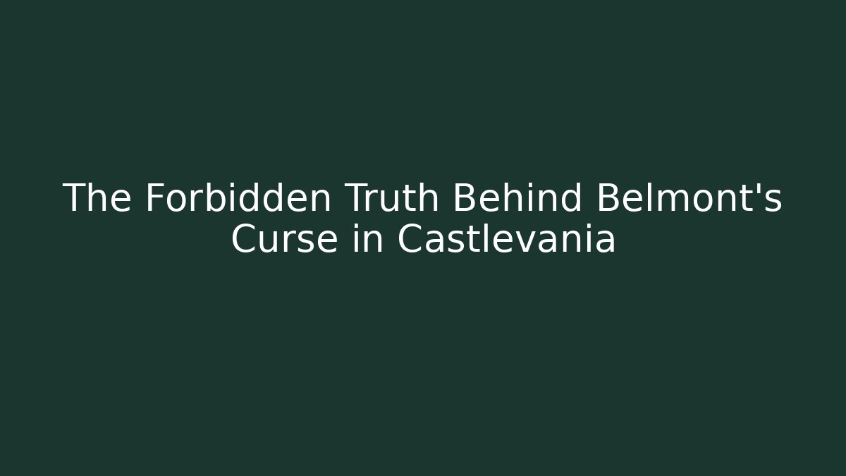 The Forbidden Truth Behind Belmont's Curse in Castlevania