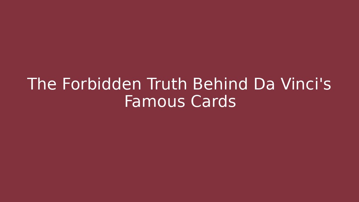 The Forbidden Truth Behind Da Vinci's Famous Cards