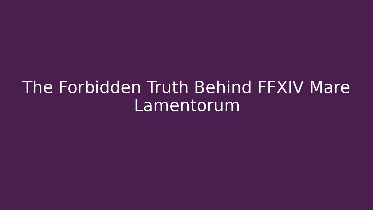 The Forbidden Truth Behind FFXIV Mare Lamentorum