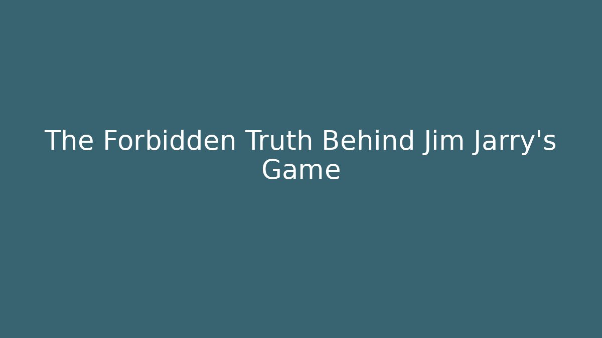 The Forbidden Truth Behind Jim Jarry’s Game