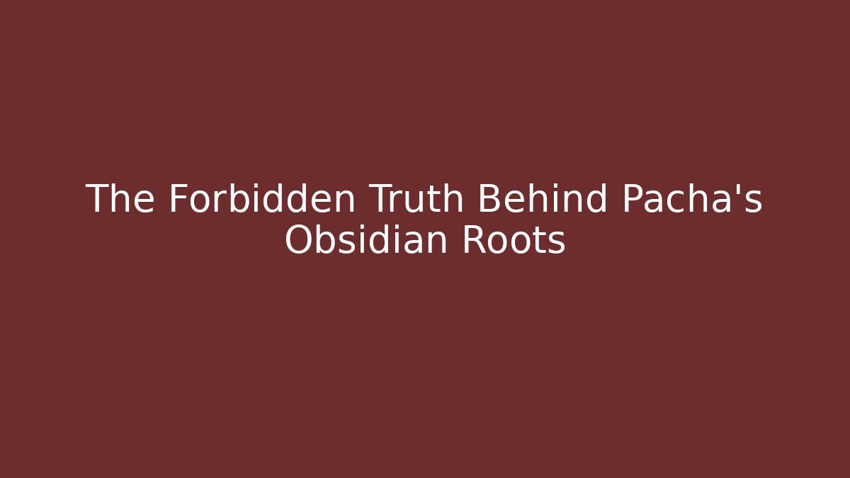 The Forbidden Truth Behind Pacha's Obsidian Roots