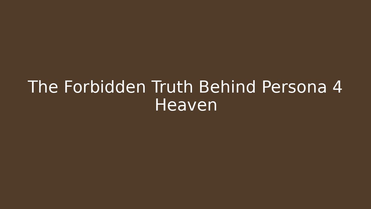 The Forbidden Truth Behind Persona 4 Heaven