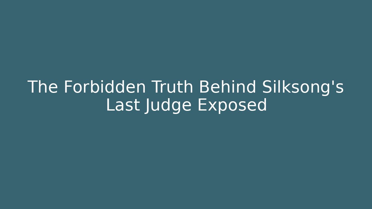 The Forbidden Truth Behind Silksong's Last Judge Exposed