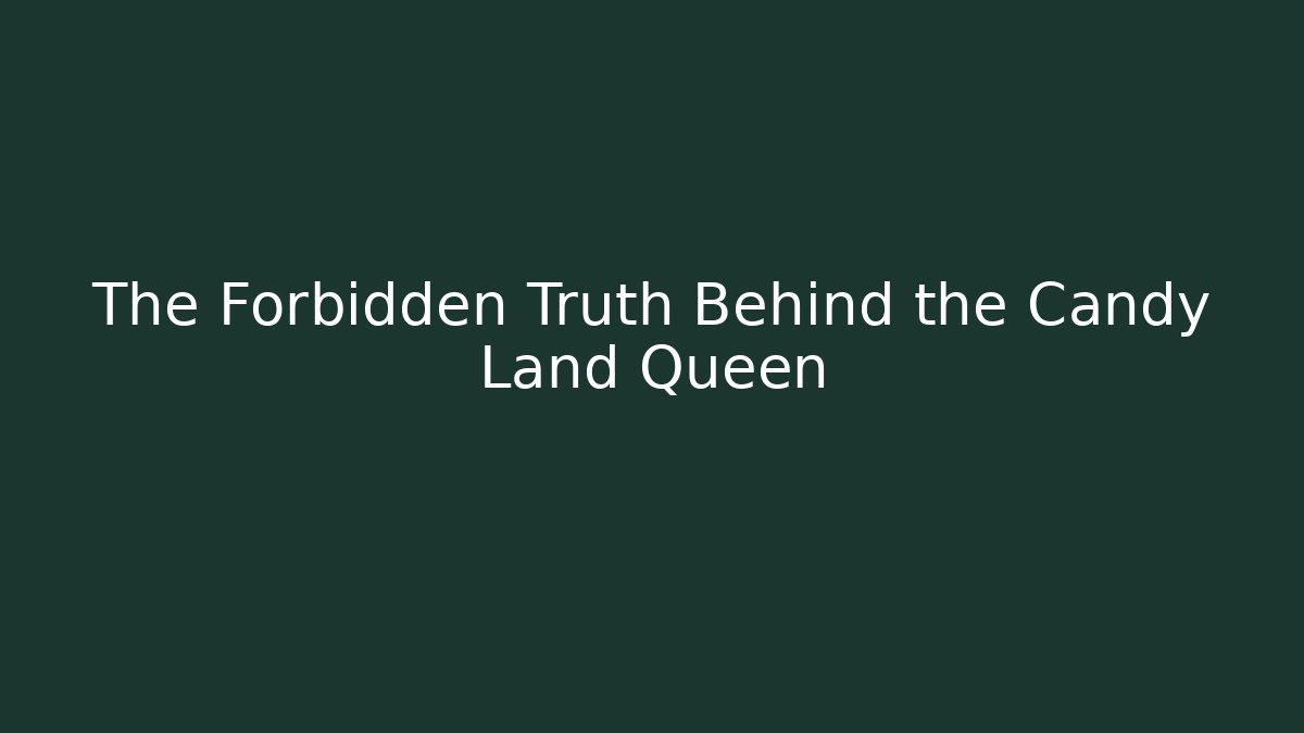 The Forbidden Truth Behind the Candy Land Queen