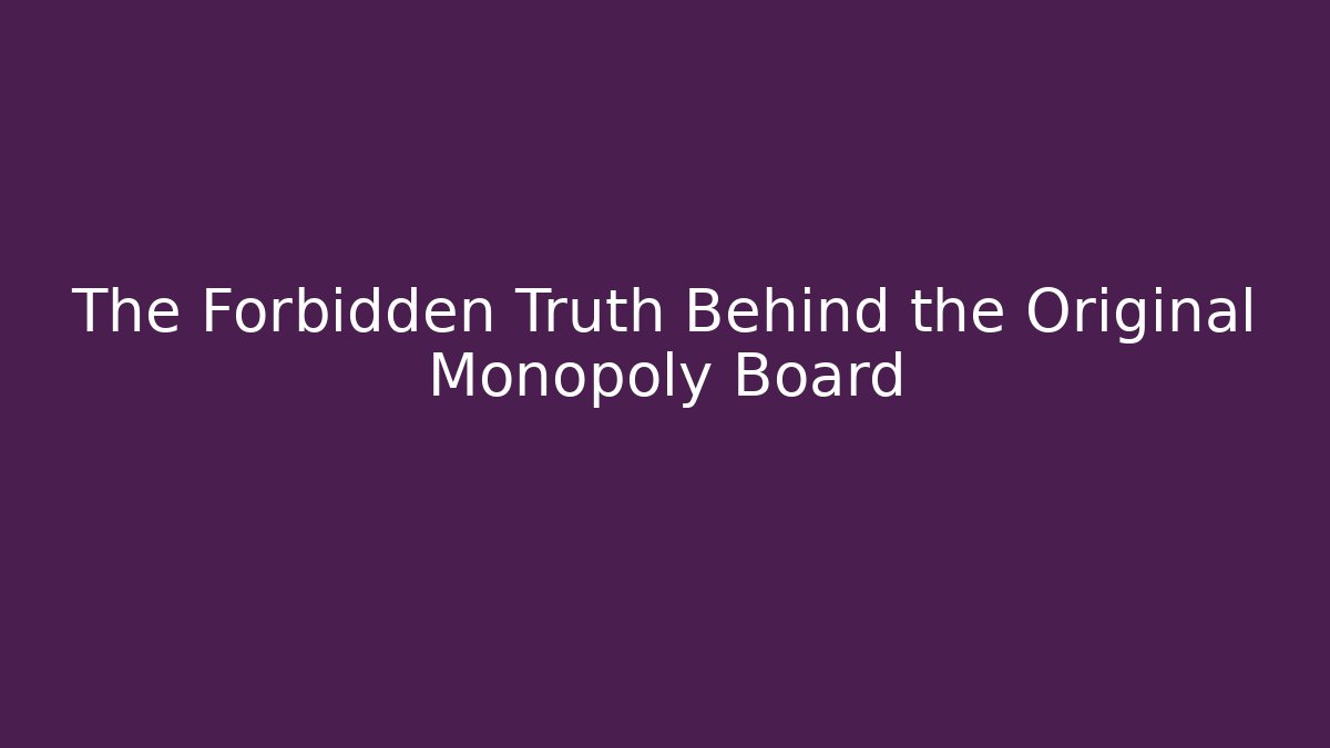 The Forbidden Truth Behind the Original Monopoly Board