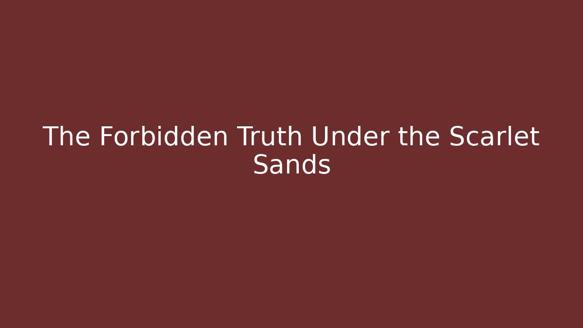 The Forbidden Truth Under the Scarlet Sands